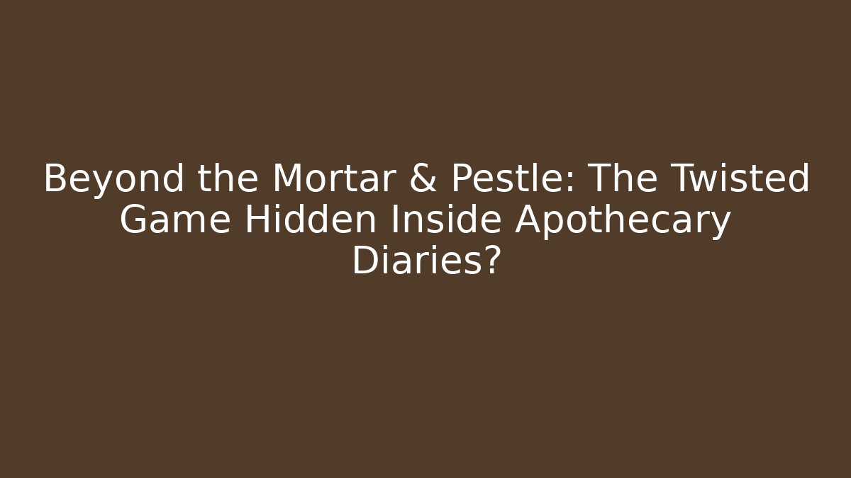 Beyond the Mortar & Pestle: The Twisted Game Hidden Inside Apothecary Diaries?