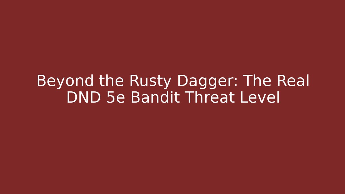 Beyond the Rusty Dagger: The Real DND 5e Bandit Threat Level