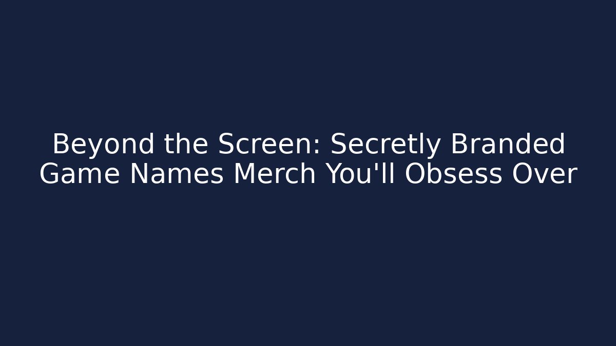 Beyond the Screen: Secretly Branded Game Names Merch You’ll Obsess Over
