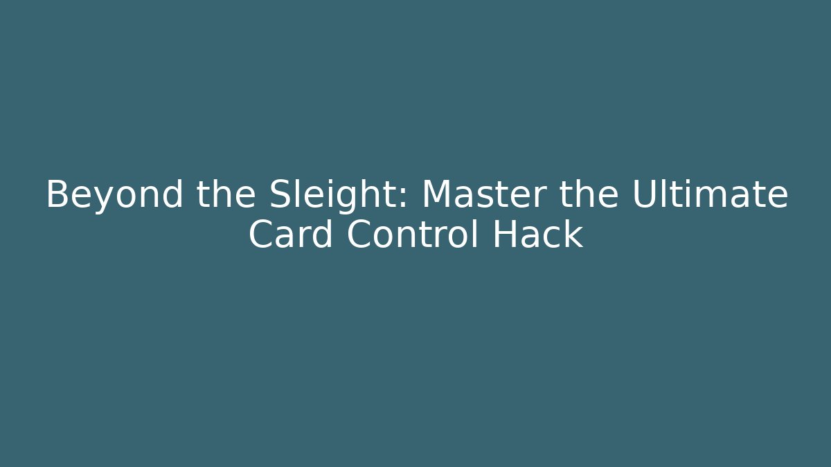Beyond the Sleight: Master the Ultimate Card Control Hack