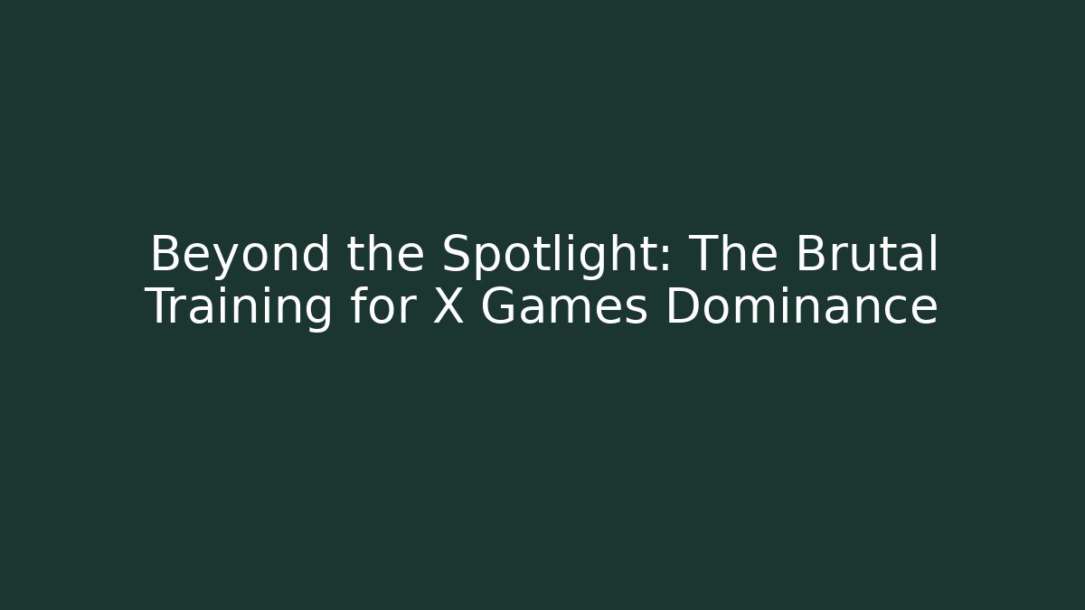 Beyond the Spotlight: The Brutal Training for X Games Dominance
