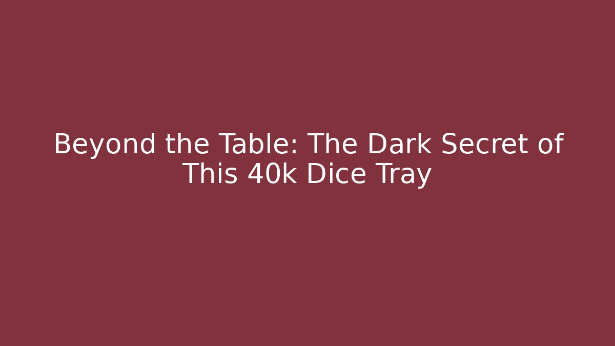 Beyond the Table: The Dark Secret of This 40k Dice Tray