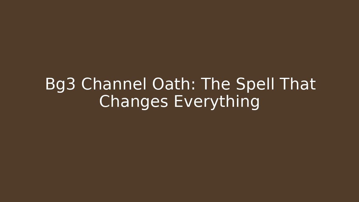 Bg3 Channel Oath: The Spell That Changes Everything
