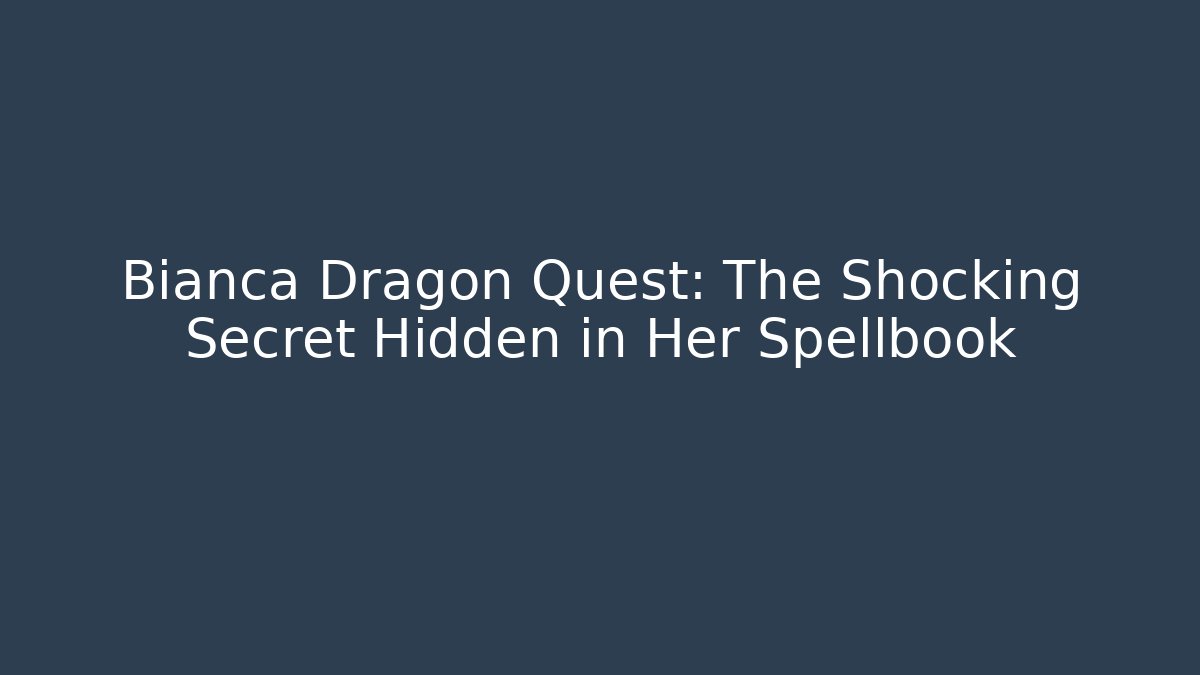 Bianca Dragon Quest: The Shocking Secret Hidden in Her Spellbook