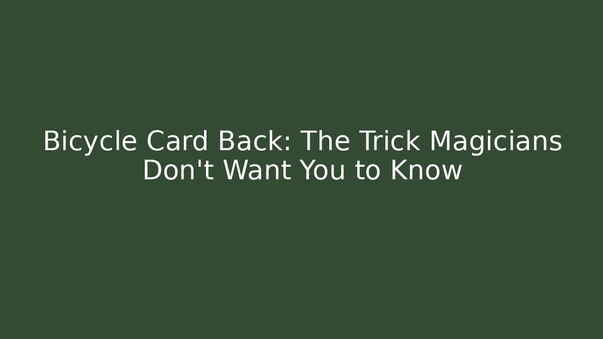 Bicycle Card Back: The Trick Magicians Don’t Want You to Know