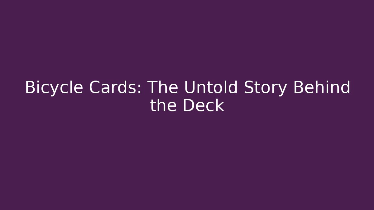 Bicycle Cards: The Untold Story Behind the Deck