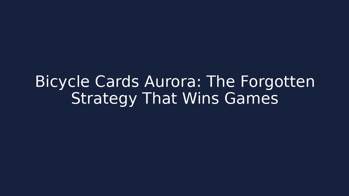 Bicycle Cards Aurora: The Forgotten Strategy That Wins Games