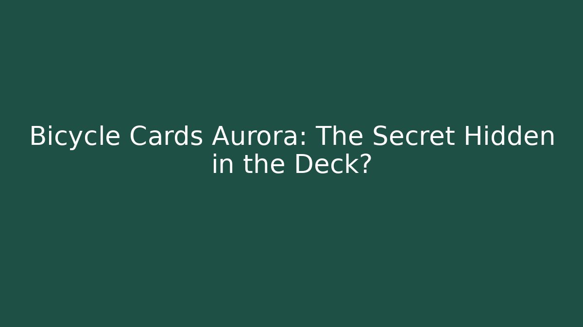 Bicycle Cards Aurora: The Secret Hidden in the Deck?