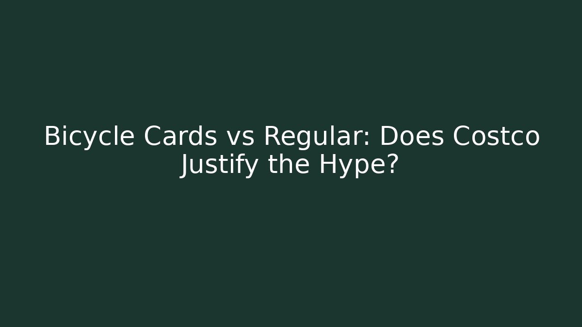 Bicycle Cards vs Regular: Does Costco Justify the Hype?