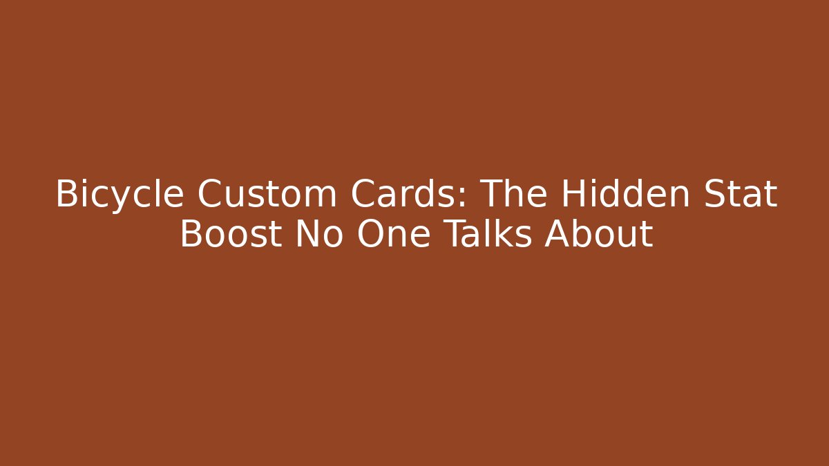 Bicycle Custom Cards: The Hidden Stat Boost No One Talks About