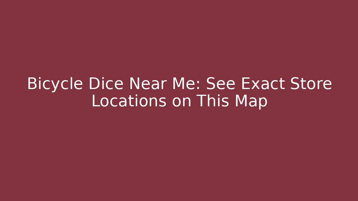 Bicycle Dice Near Me: See Exact Store Locations on This Map