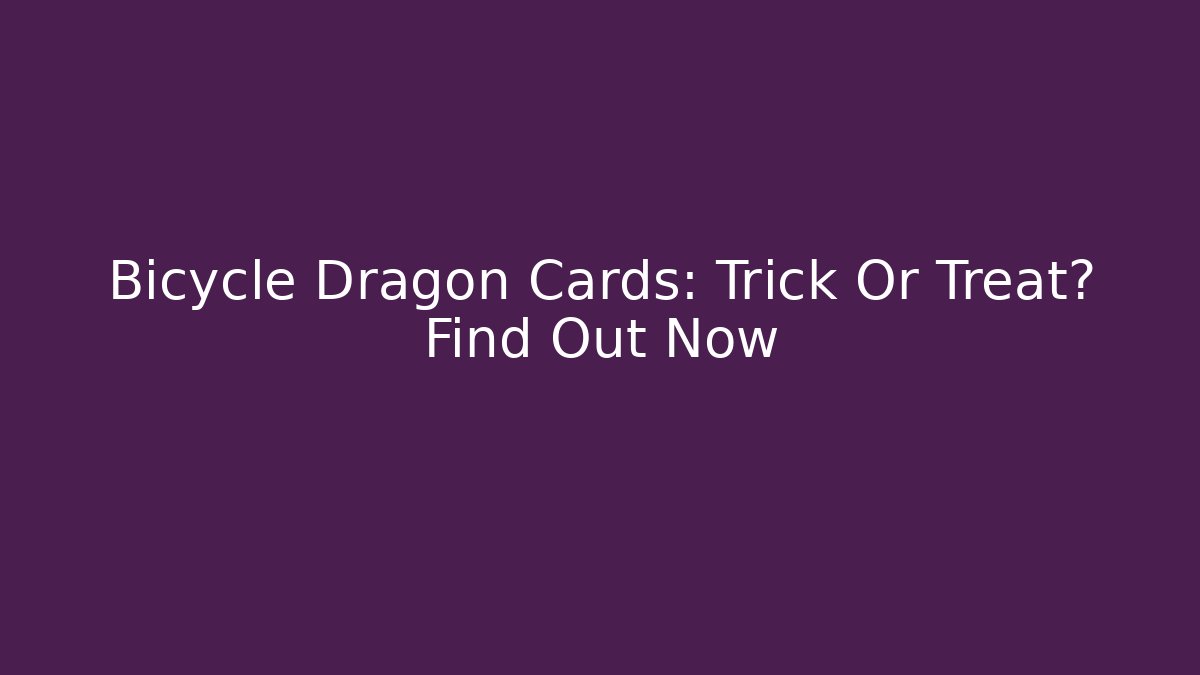 Bicycle Dragon Cards: Trick Or Treat? Find Out Now