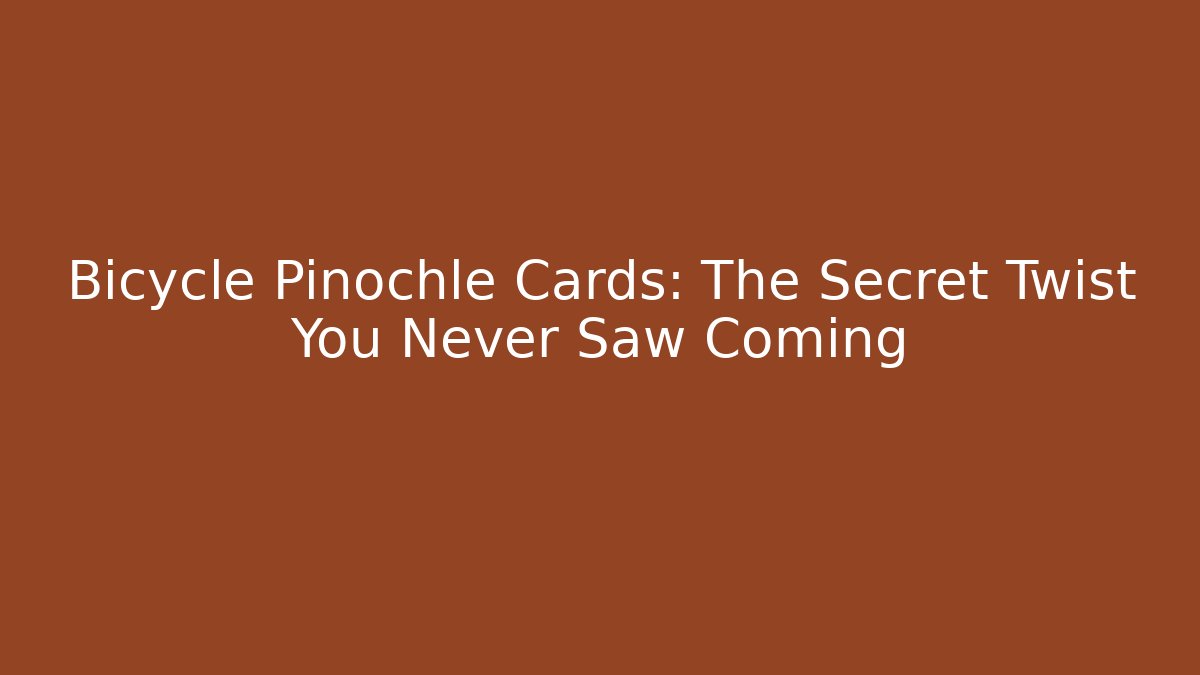 Bicycle Pinochle Cards: The Secret Twist You Never Saw Coming