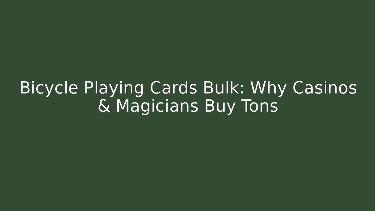Bicycle Playing Cards Bulk: Why Casinos & Magicians Buy Tons