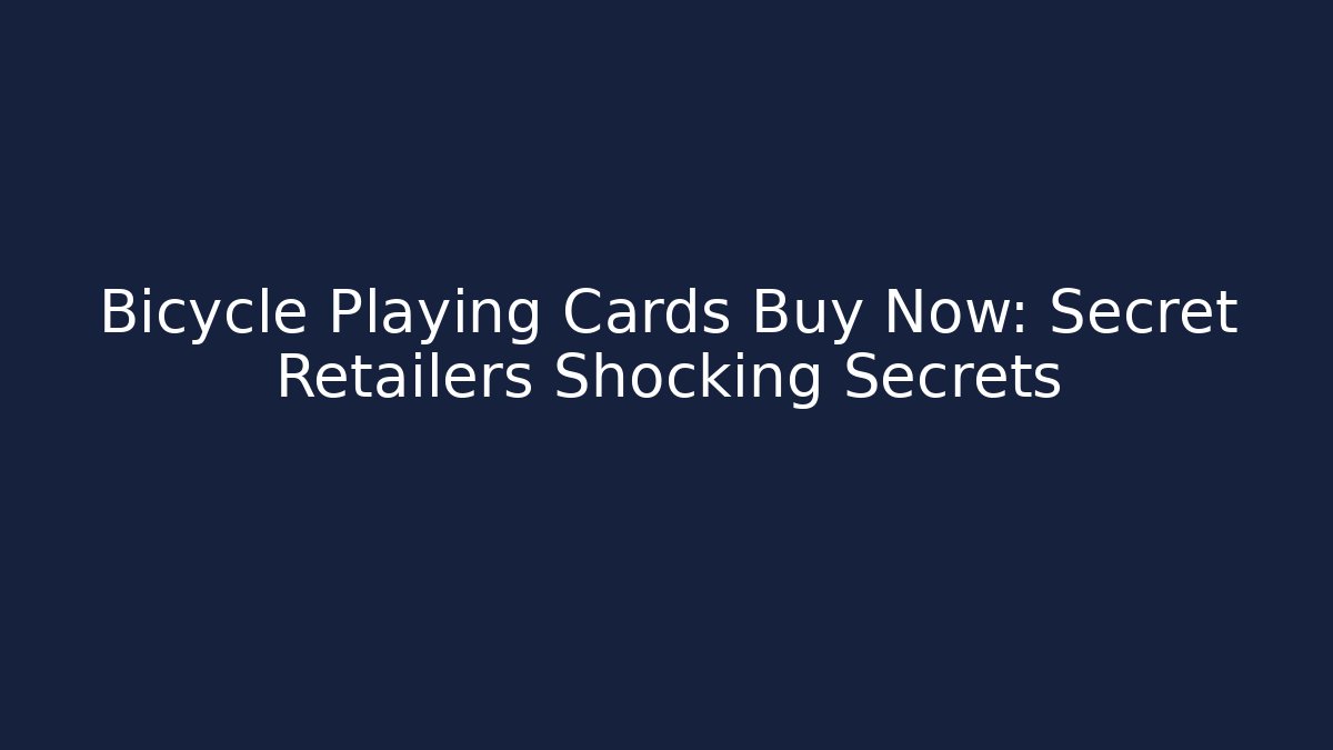 Bicycle Playing Cards Buy Now: Secret Retailers Shocking Secrets