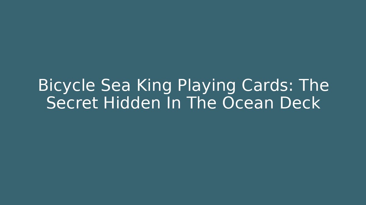Bicycle Sea King Playing Cards: The Secret Hidden In The Ocean Deck