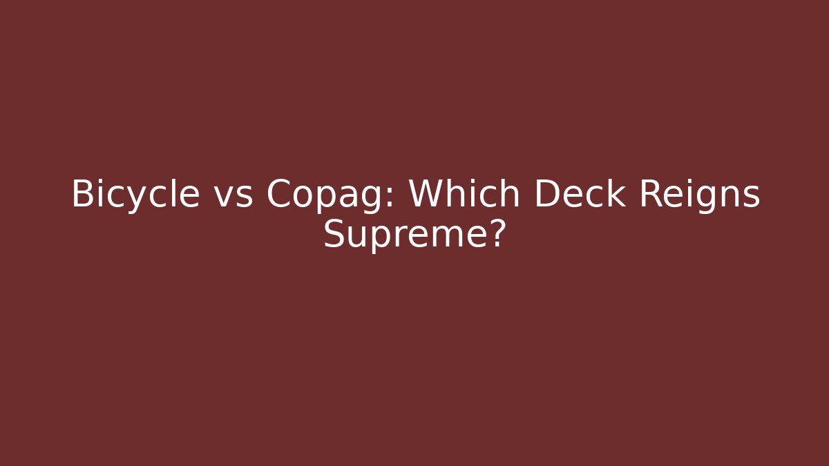 Bicycle vs Copag: Which Deck Reigns Supreme?