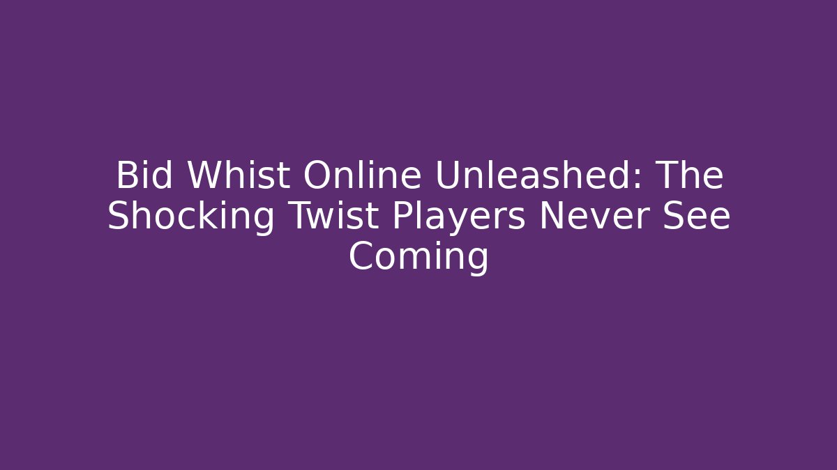 Bid Whist Online Unleashed: The Shocking Twist Players Never See Coming