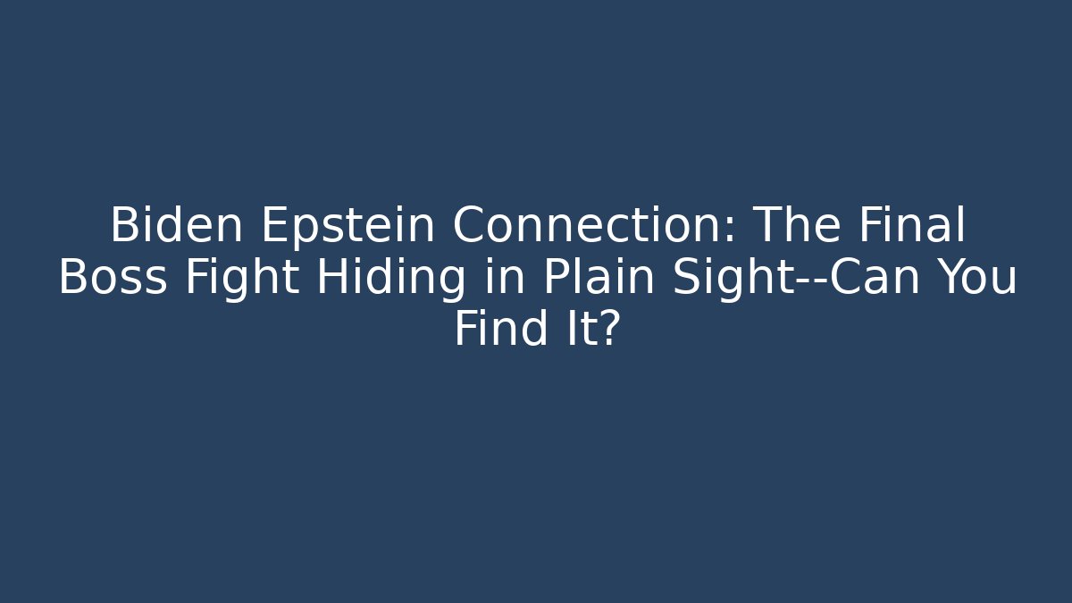 Biden Epstein Connection: The Final Boss Fight Hiding in Plain Sight—Can You Find It?