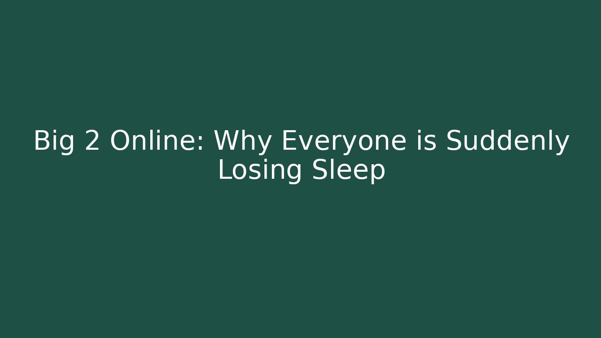 Big 2 Online: Why Everyone is Suddenly Losing Sleep