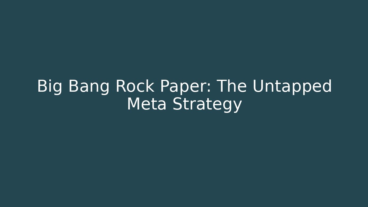 Big Bang Rock Paper: The Untapped Meta Strategy
