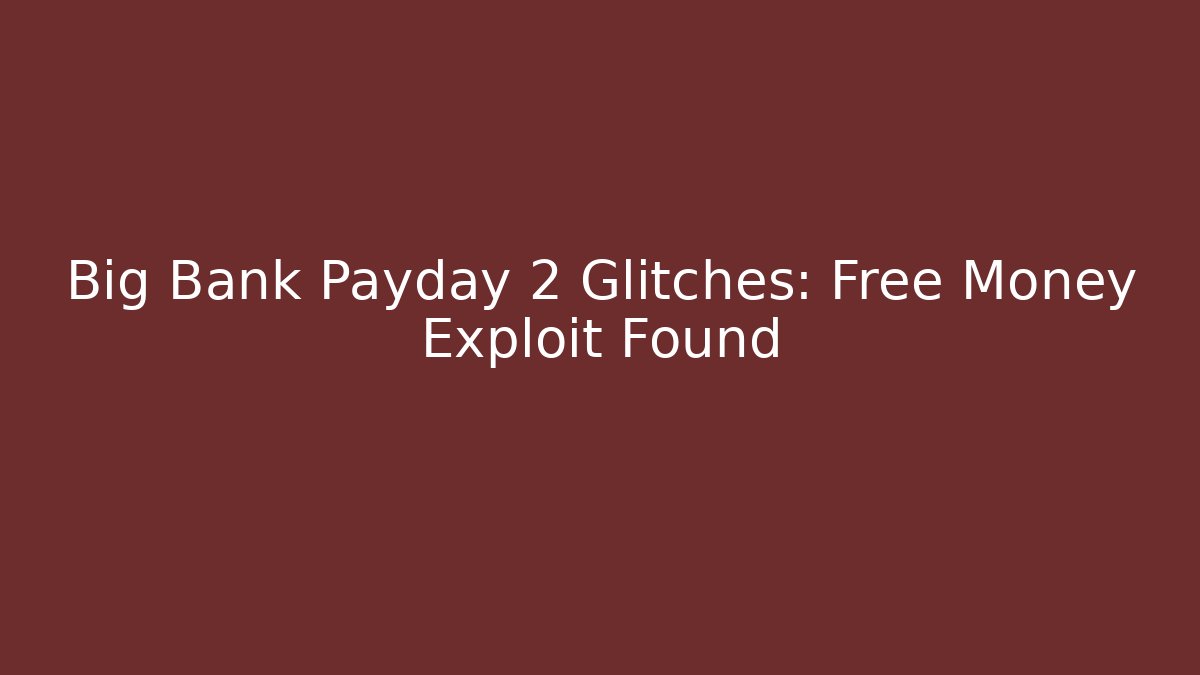 Big Bank Payday 2 Glitches: Free Money Exploit Found - Create More Assets