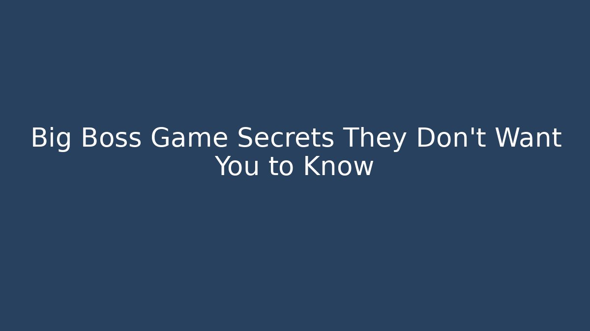 Big Boss Game Secrets They Don't Want You to Know