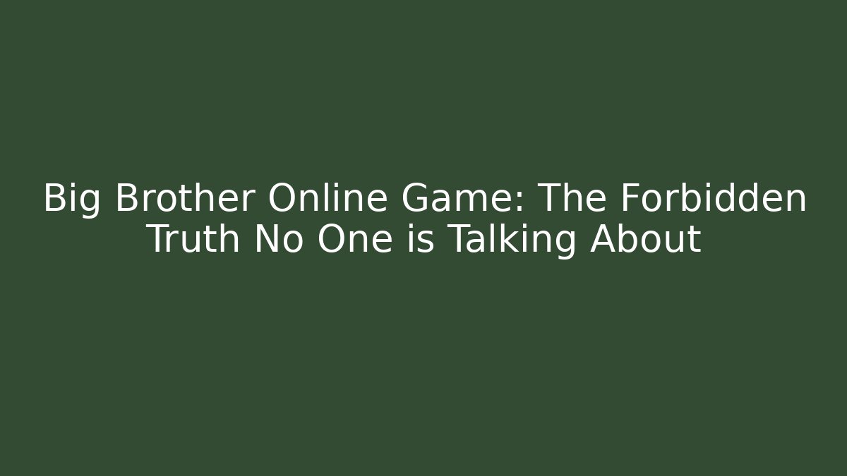 Big Brother Online Game: The Forbidden Truth No One is Talking About