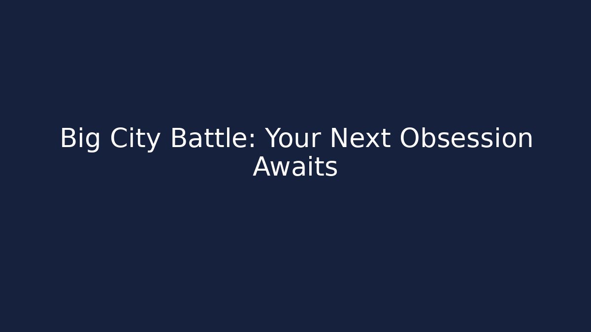 Big City Battle: Your Next Obsession Awaits