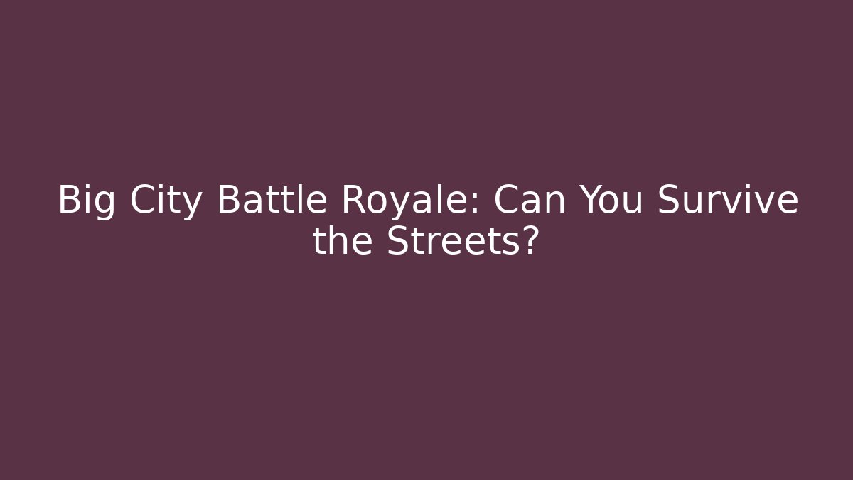 Big City Battle Royale: Can You Survive the Streets?