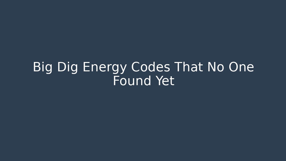 Big Dig Energy Codes That No One Found Yet - Create More Assets