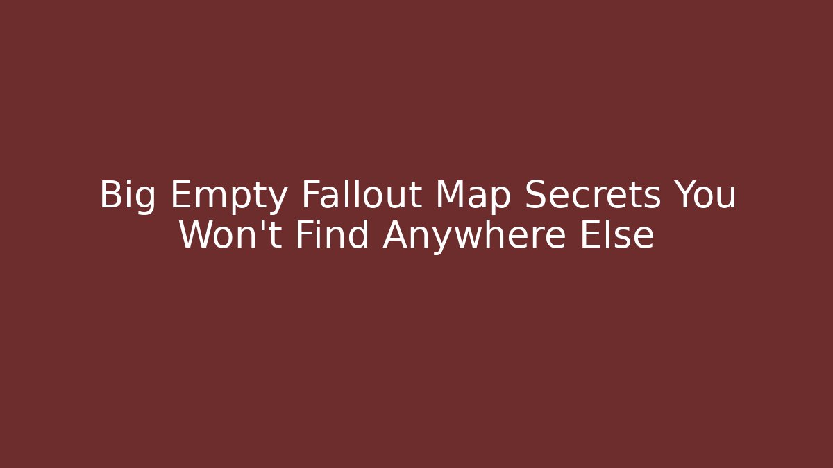 Big Empty Fallout Map Secrets You Won’t Find Anywhere Else - Create More Assets