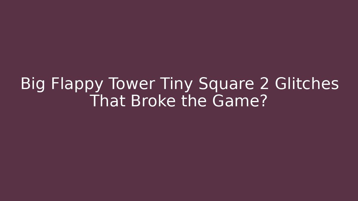 Big Flappy Tower Tiny Square 2 Glitches That Broke the Game? - Create More Assets