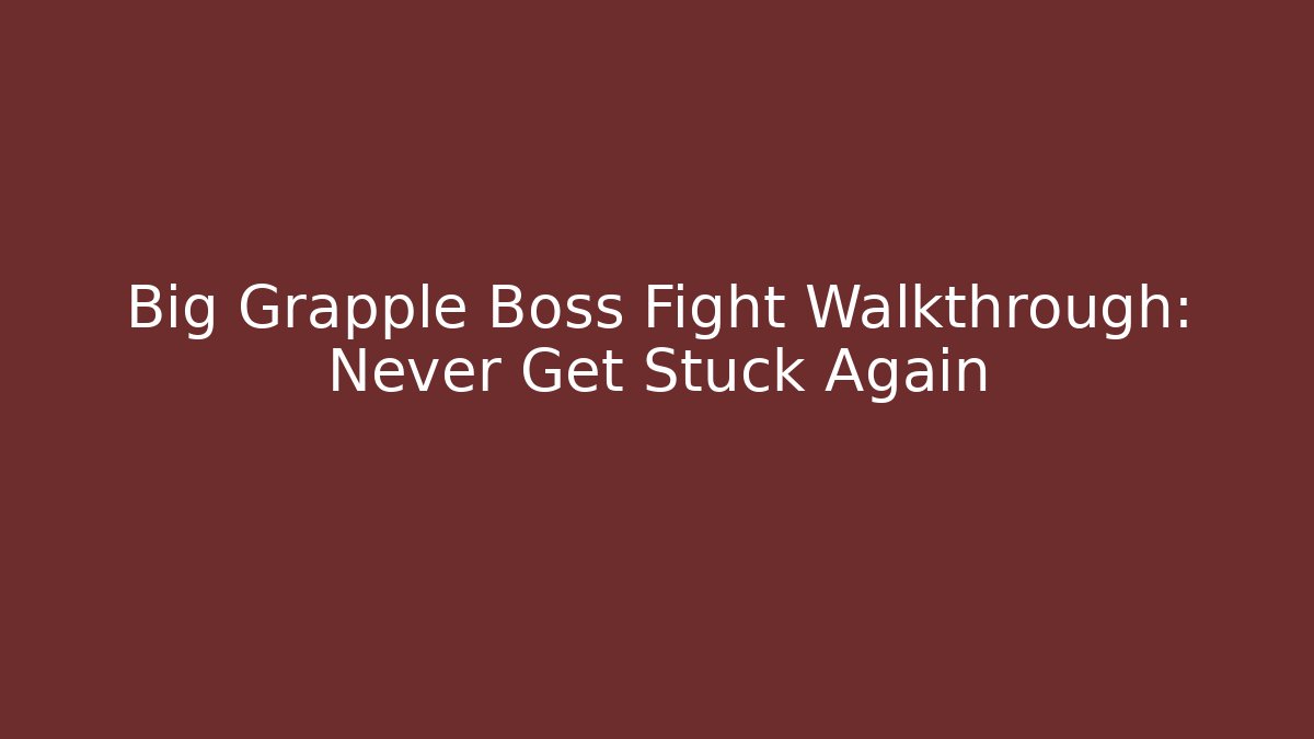 Big Grapple Boss Fight Walkthrough: Never Get Stuck Again