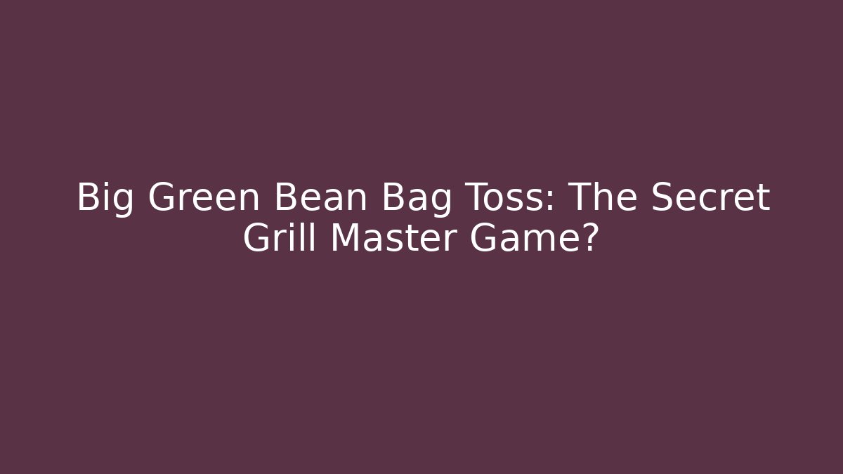 Big Green Bean Bag Toss: The Secret Grill Master Game?