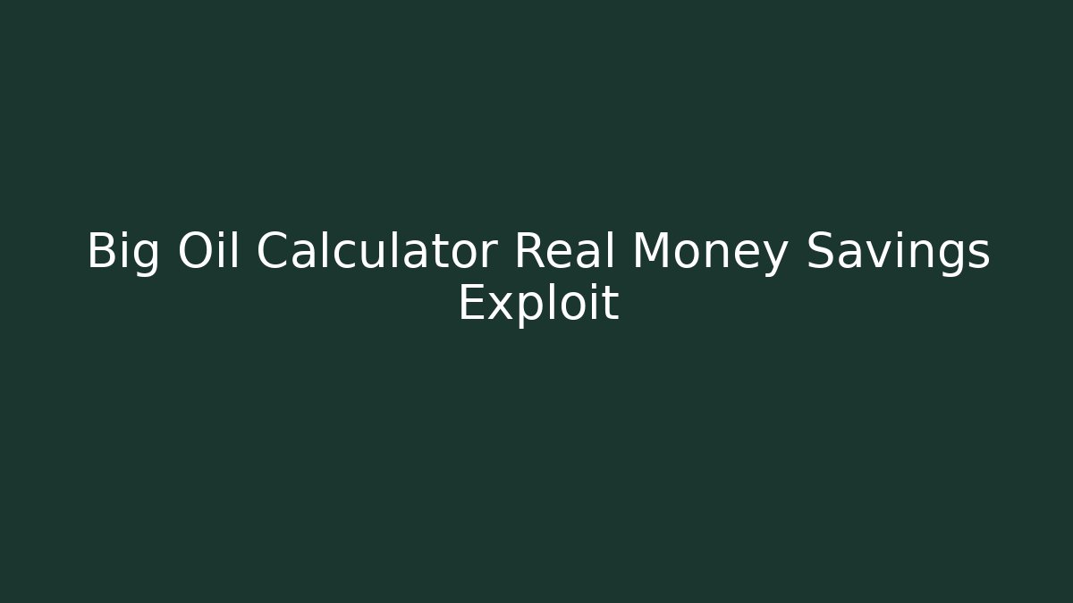 Big Oil Calculator Real Money Savings Exploit
