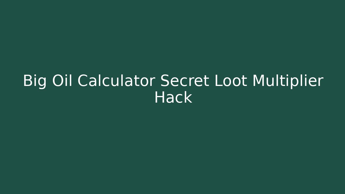 Big Oil Calculator Secret Loot Multiplier Hack