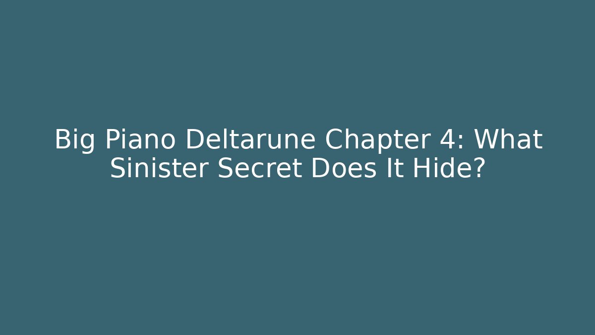 Big Piano Deltarune Chapter 4: What Sinister Secret Does It Hide?