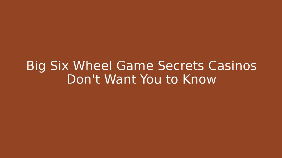 Big Six Wheel Game Secrets Casinos Don't Want You to Know