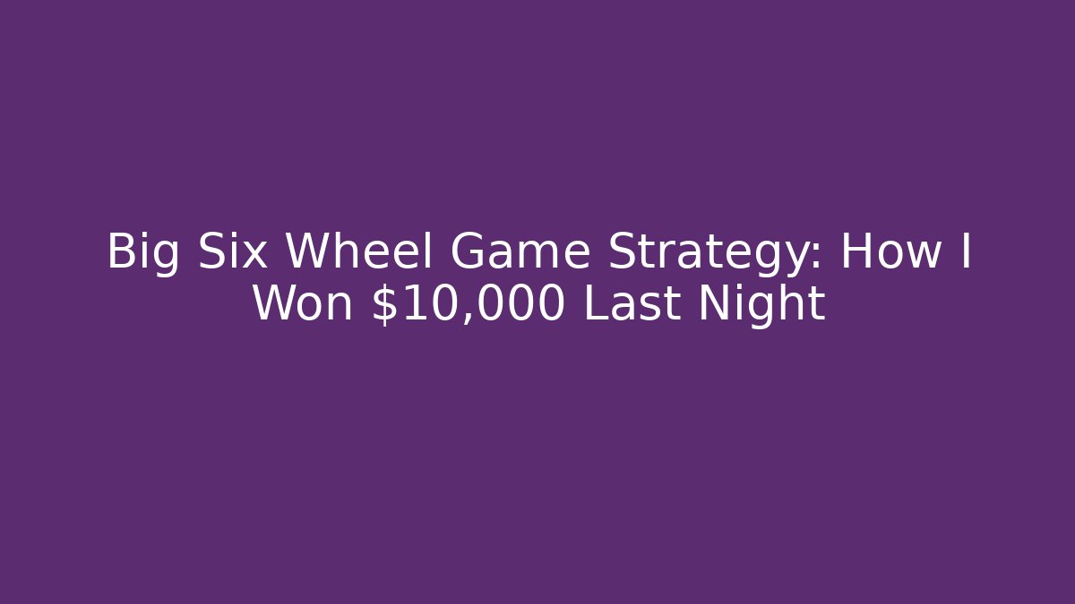 Big Six Wheel Game Strategy: How I Won $10,000 Last Night