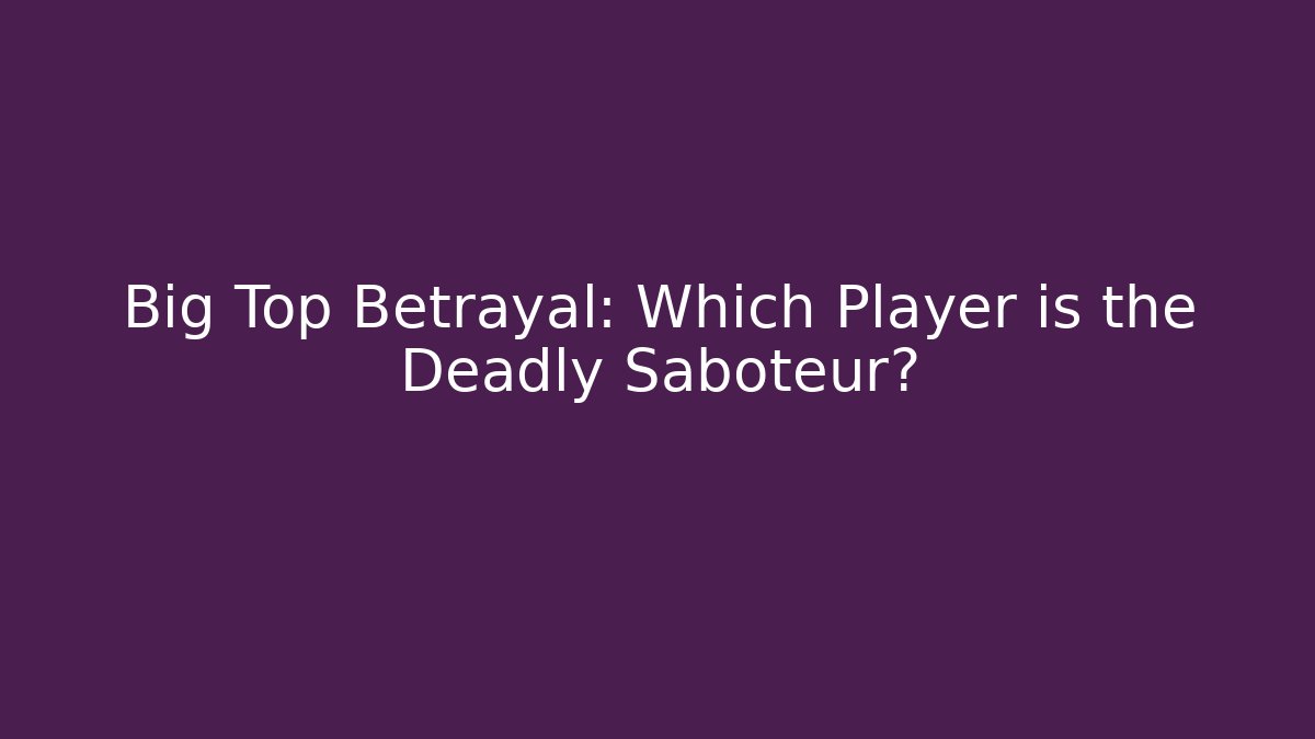 Big Top Betrayal: Which Player is the Deadly Saboteur?