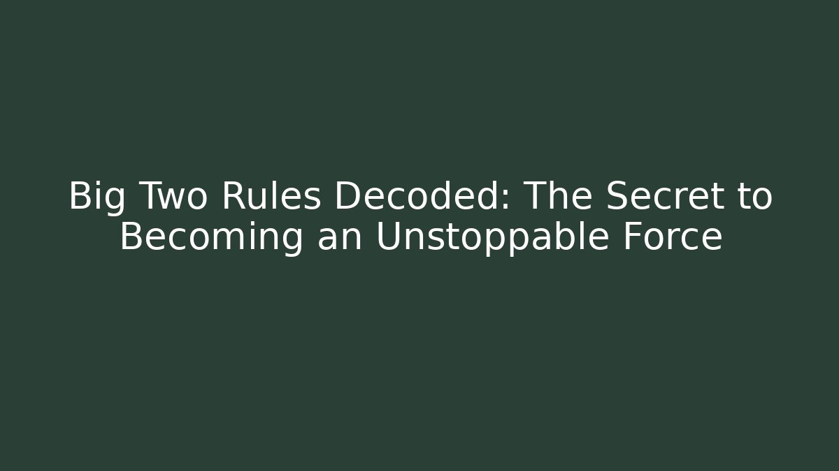 Big Two Rules Decoded: The Secret to Becoming an Unstoppable Force