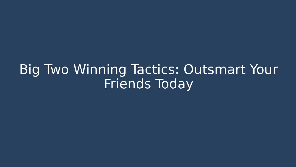 Big Two Winning Tactics: Outsmart Your Friends Today