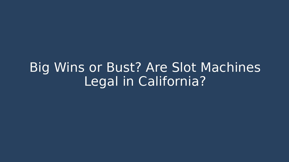 Big Wins or Bust? Are Slot Machines Legal in California?