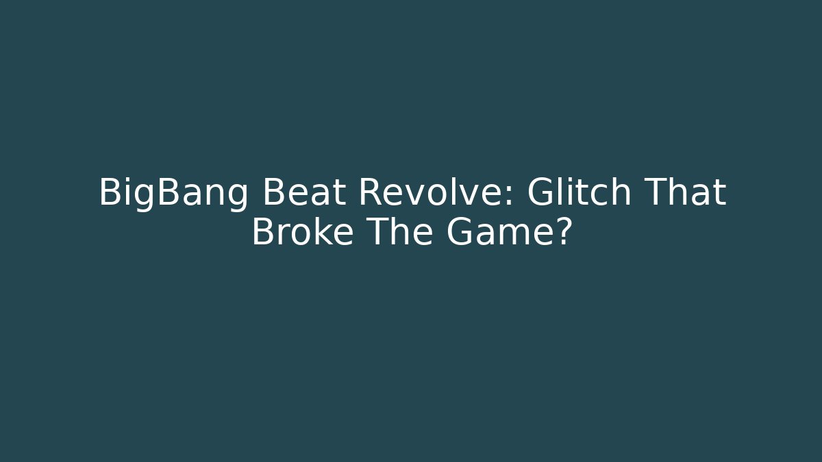BigBang Beat Revolve: Glitch That Broke The Game?