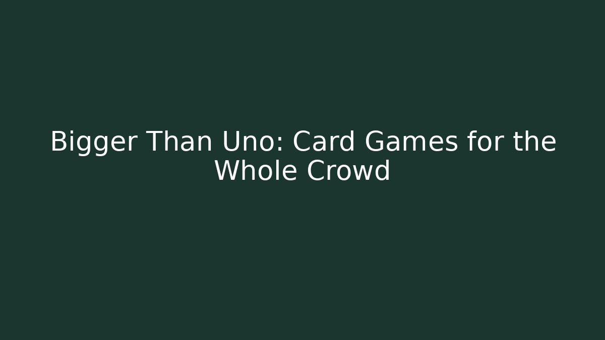 Bigger Than Uno: Card Games for the Whole Crowd