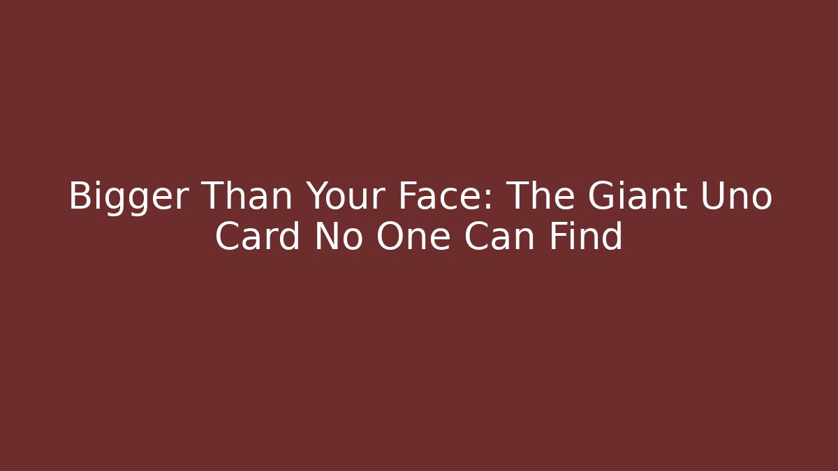 Bigger Than Your Face: The Giant Uno Card No One Can Find