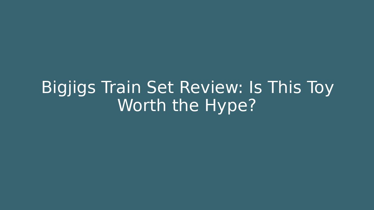 Bigjigs Train Set Review: Is This Toy Worth the Hype?