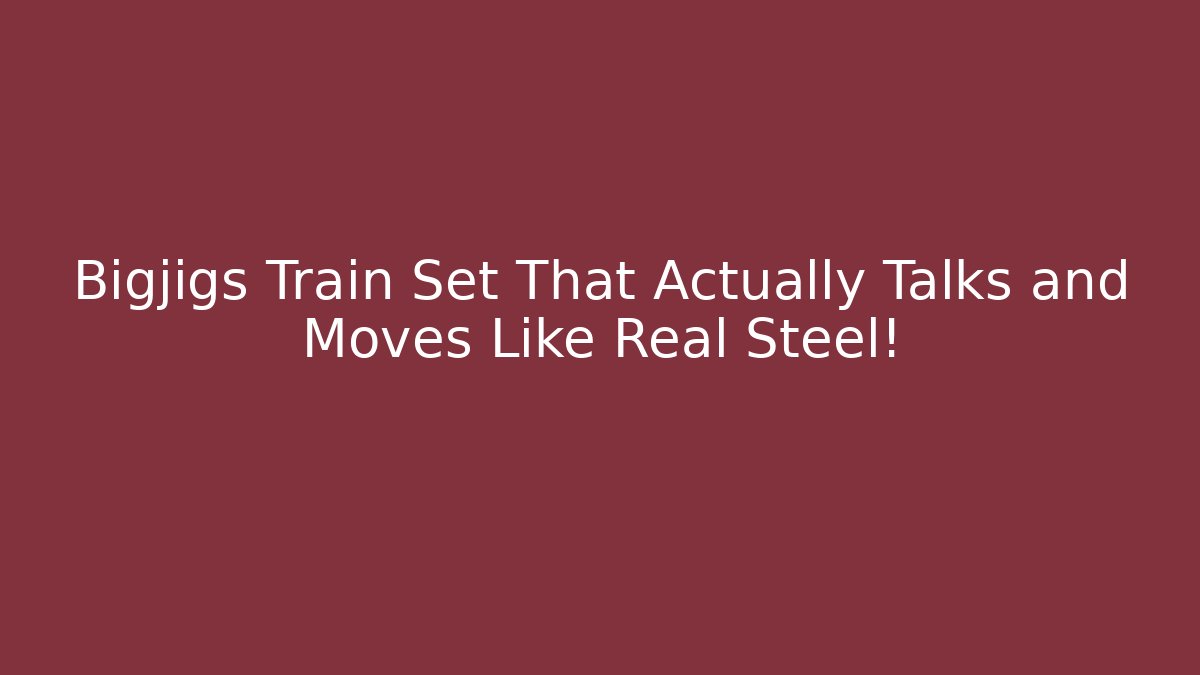 Bigjigs Train Set That Actually Talks and Moves Like Real Steel!