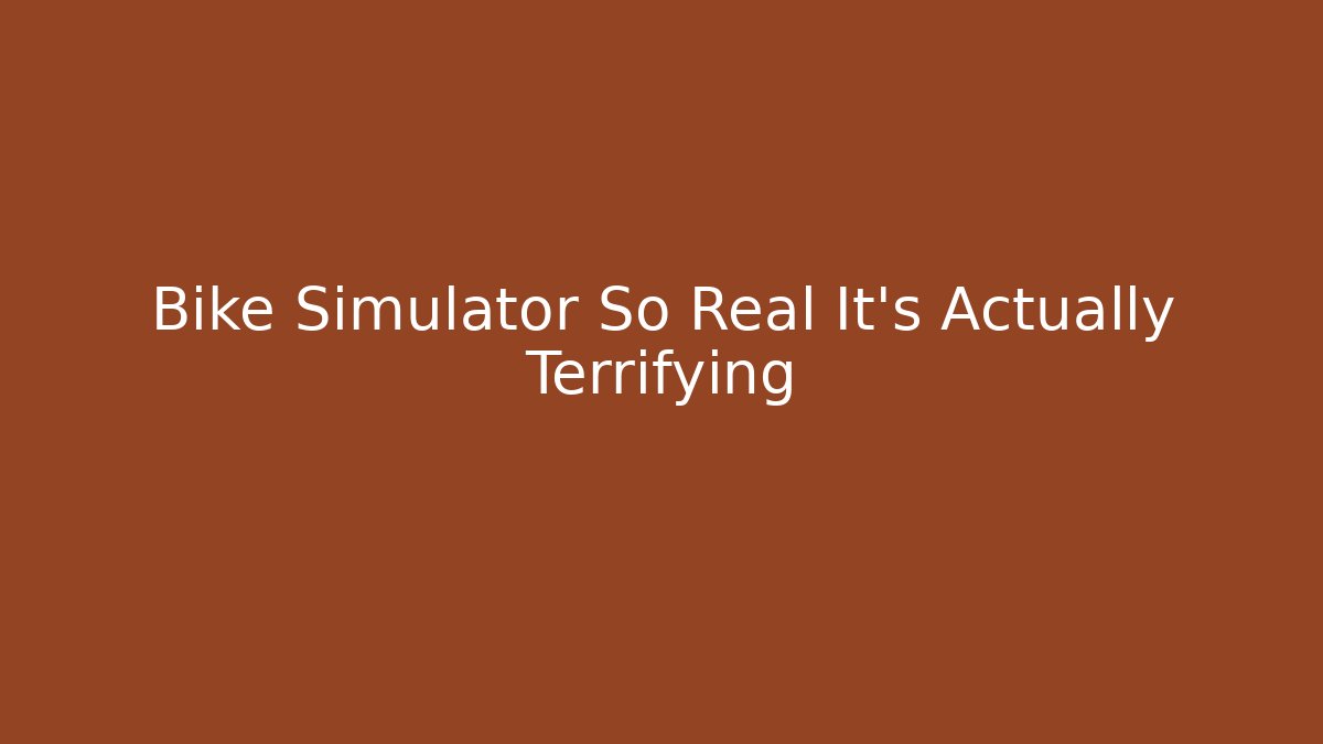 Bike Simulator So Real It's Actually Terrifying